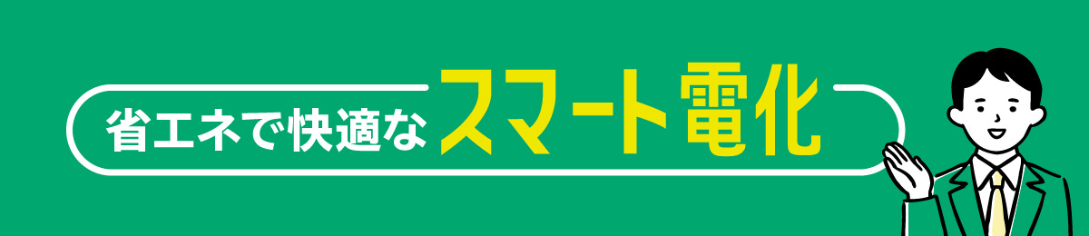 省エネで快適なスマート電化